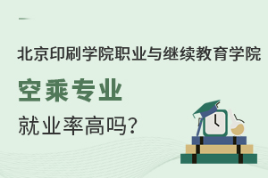 北京印刷學(xué)院職業(yè)與繼續(xù)教育學(xué)院空乘專業(yè)就業(yè)率高嗎？