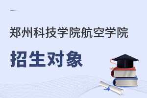 鄭州科技學(xué)院航空學(xué)院招生對象