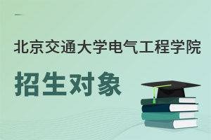 北京交通大學(xué)電氣工程學(xué)院招生對象