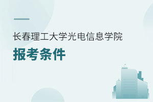 長春理工大學(xué)光電信息學(xué)院報考條件