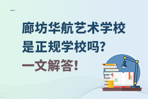 廊坊華航藝術(shù)學(xué)校是正規(guī)學(xué)校嗎?一文解答！