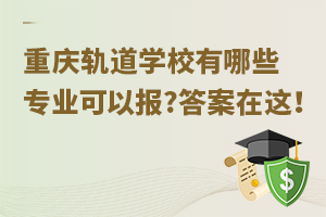 重慶軌道學(xué)校有哪些專業(yè)可以報?答案在這！