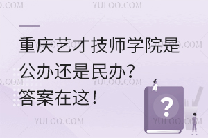 重慶藝才技師學(xué)院是公辦還是民辦？答案在這！