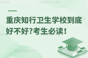 重慶知行衛(wèi)生學(xué)校到底好不好?考生必讀！