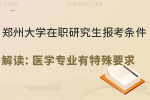 鄭州大學(xué)在職研究生報考條件解讀：醫(yī)學(xué)專業(yè)有特殊要求