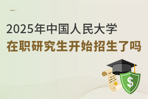 2025年中國(guó)人民大學(xué)在職研究生開(kāi)始招生了嗎