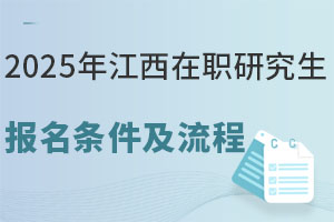 2025年江西在職研究生報(bào)名條件及流程：三種方式任你選擇