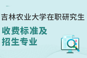 吉林農(nóng)業(yè)大學(xué)在職研究生收費(fèi)標(biāo)準(zhǔn)及招生專(zhuān)業(yè)