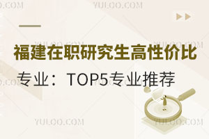 福建在職研究生高性價比專業(yè)：TOP5專業(yè)推薦