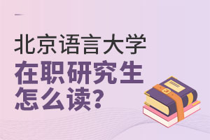 北京語(yǔ)言大學(xué)在職研究生怎么讀？